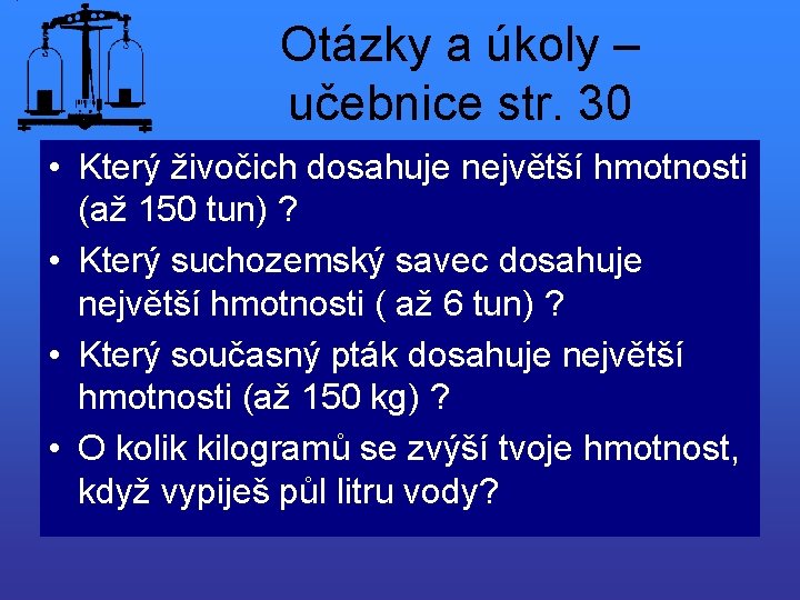 Otázky a úkoly – učebnice str. 30 • Který živočich dosahuje největší hmotnosti (až