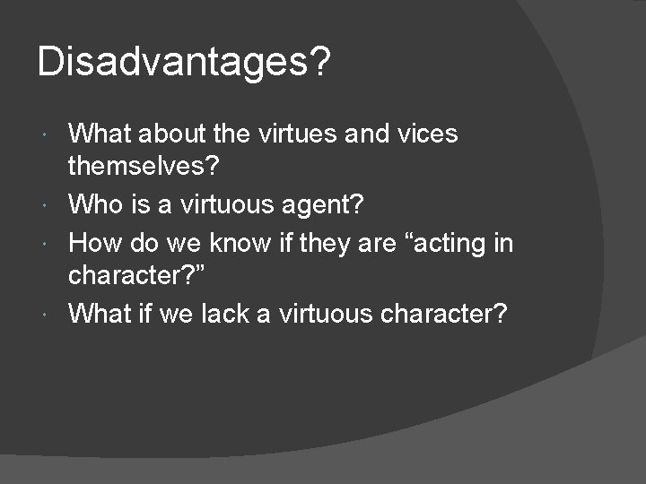 Disadvantages? What about the virtues and vices themselves? Who is a virtuous agent? How