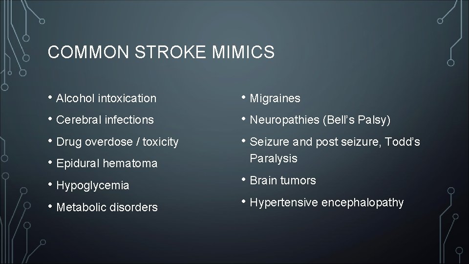 COMMON STROKE MIMICS • Alcohol intoxication • Cerebral infections • Drug overdose / toxicity