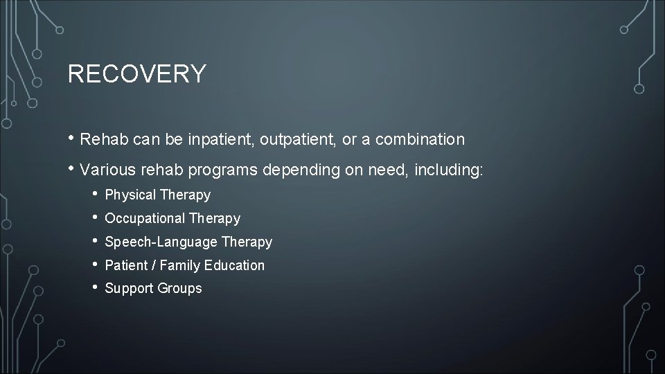 RECOVERY • Rehab can be inpatient, outpatient, or a combination • Various rehab programs