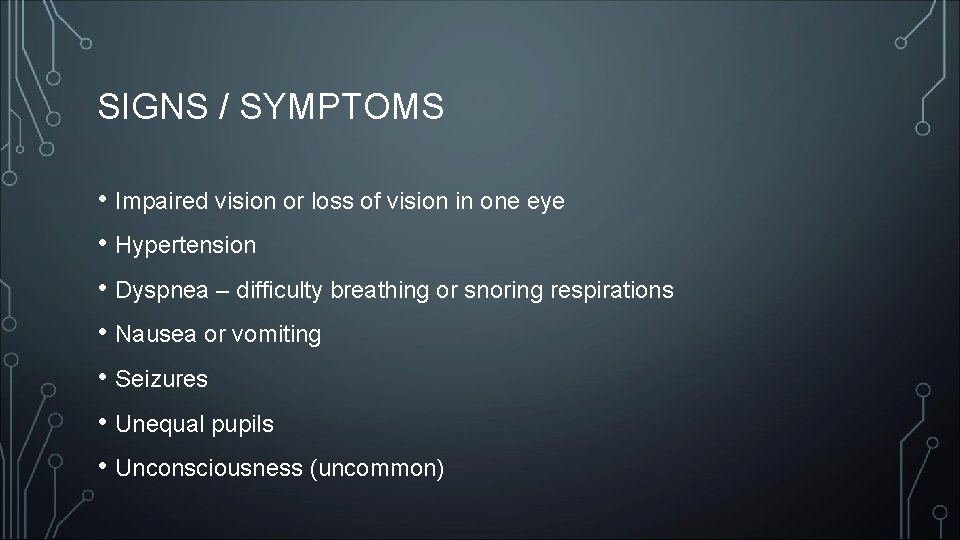 SIGNS / SYMPTOMS • Impaired vision or loss of vision in one eye •