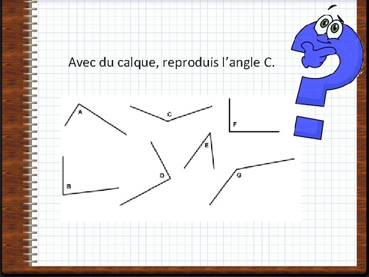 Avec du calque, reproduis l’angle C. 