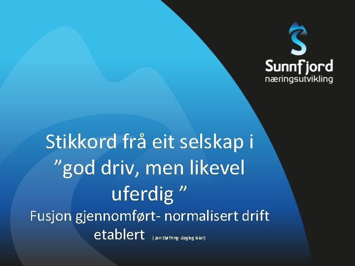 Stikkord frå eit selskap i ”god driv, men likevel uferdig ” Fusjon gjennomført- normalisert