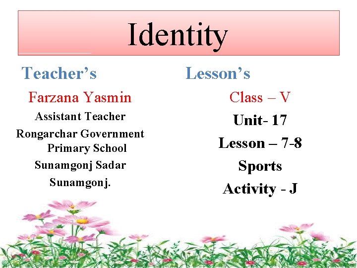 Identity Teacher’s Farzana Yasmin Assistant Teacher Rongarchar Government Primary School Sunamgonj Sadar Sunamgonj. Lesson’s