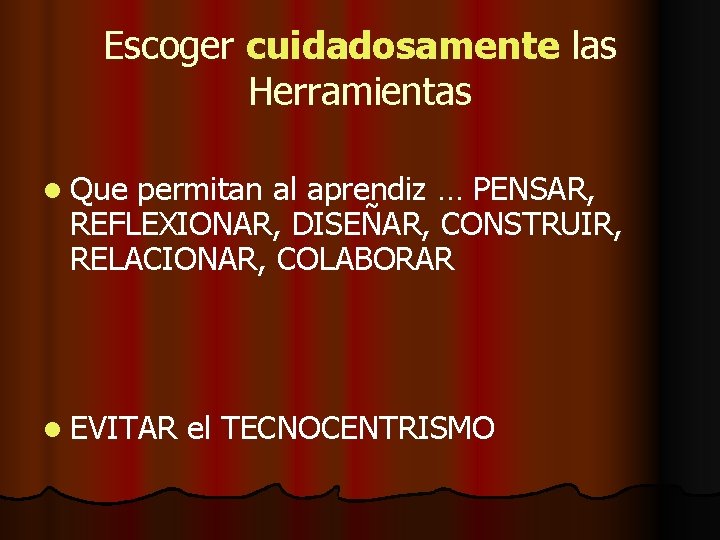 Escoger cuidadosamente las Herramientas l Que permitan al aprendiz … PENSAR, REFLEXIONAR, DISEÑAR, CONSTRUIR,