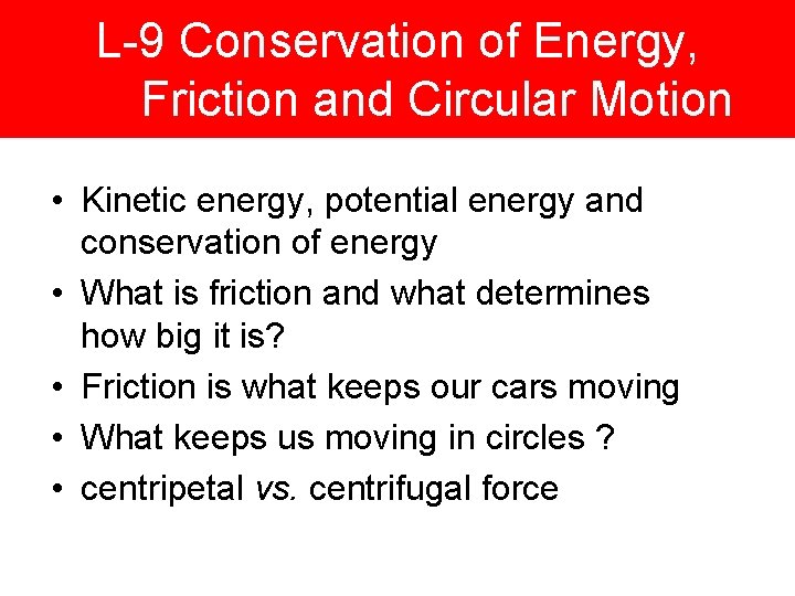 L-9 Conservation of Energy, Friction and Circular Motion • Kinetic energy, potential energy and