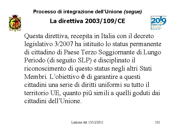 Processo di integrazione dell’Unione (segue) La direttiva 2003/109/CE Questa direttiva, recepita in Italia con