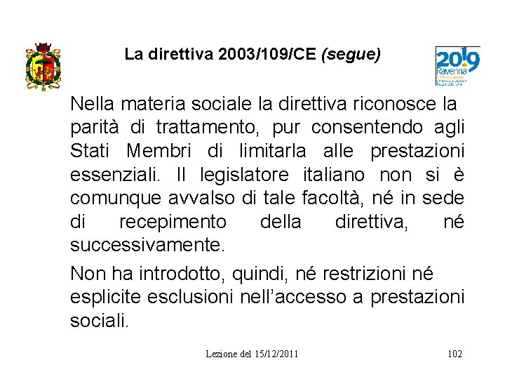 La direttiva 2003/109/CE (segue) Nella materia sociale la direttiva riconosce la parità di trattamento,