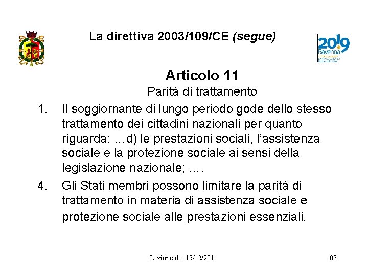 La direttiva 2003/109/CE (segue) Articolo 11 Parità di trattamento 1. Il soggiornante di lungo