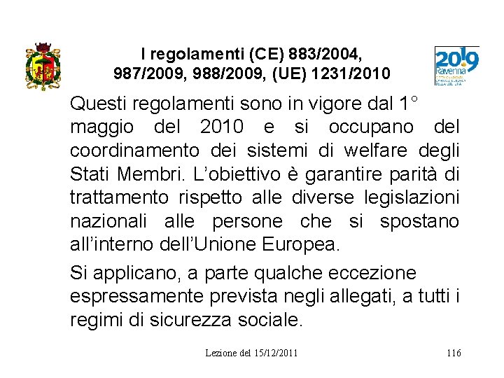 I regolamenti (CE) 883/2004, 987/2009, 988/2009, (UE) 1231/2010 Questi regolamenti sono in vigore dal