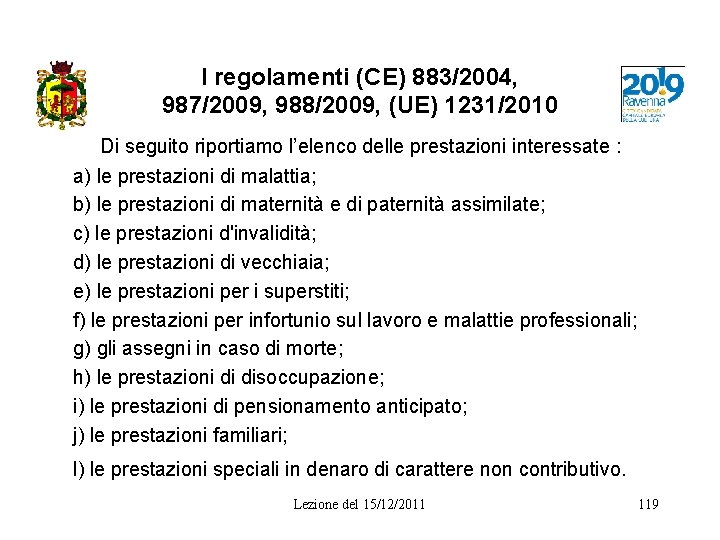 I regolamenti (CE) 883/2004, 987/2009, 988/2009, (UE) 1231/2010 Di seguito riportiamo l’elenco delle prestazioni