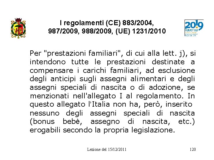 I regolamenti (CE) 883/2004, 987/2009, 988/2009, (UE) 1231/2010 Per "prestazioni familiari", di cui alla