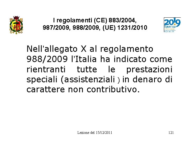 I regolamenti (CE) 883/2004, 987/2009, 988/2009, (UE) 1231/2010 Nell’allegato X al regolamento 988/2009 l’Italia