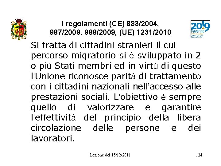 I regolamenti (CE) 883/2004, 987/2009, 988/2009, (UE) 1231/2010 Si tratta di cittadini stranieri il