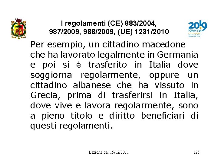 I regolamenti (CE) 883/2004, 987/2009, 988/2009, (UE) 1231/2010 Per esempio, un cittadino macedone che