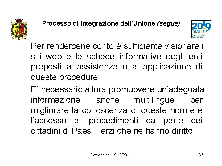 Processo di integrazione dell’Unione (segue) Per rendercene conto è sufficiente visionare i siti web