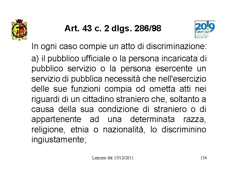 Art. 43 c. 2 dlgs. 286/98 In ogni caso compie un atto di discriminazione: