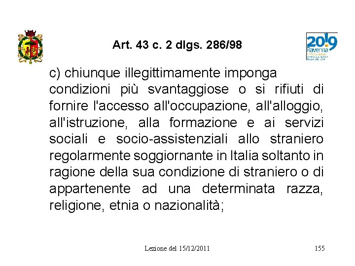 Art. 43 c. 2 dlgs. 286/98 c) chiunque illegittimamente imponga condizioni più svantaggiose o