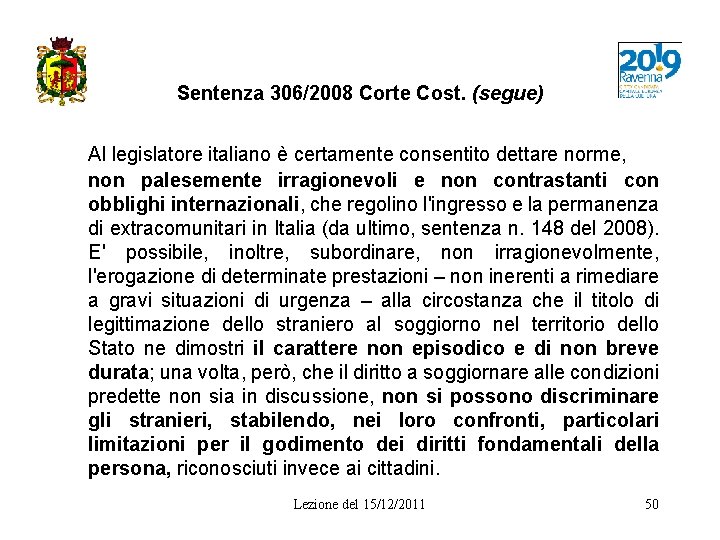 Sentenza 306/2008 Corte Cost. (segue) Al legislatore italiano è certamente consentito dettare norme, non