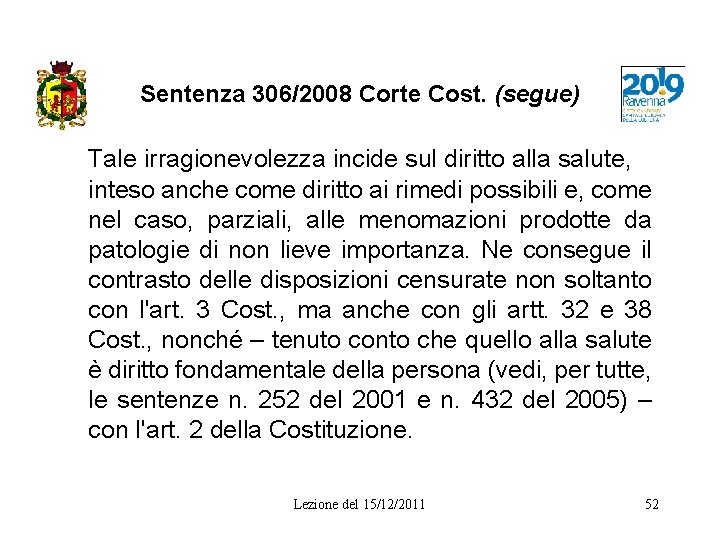 Sentenza 306/2008 Corte Cost. (segue) Tale irragionevolezza incide sul diritto alla salute, inteso anche