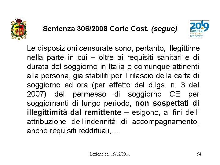 Sentenza 306/2008 Corte Cost. (segue) Le disposizioni censurate sono, pertanto, illegittime nella parte in