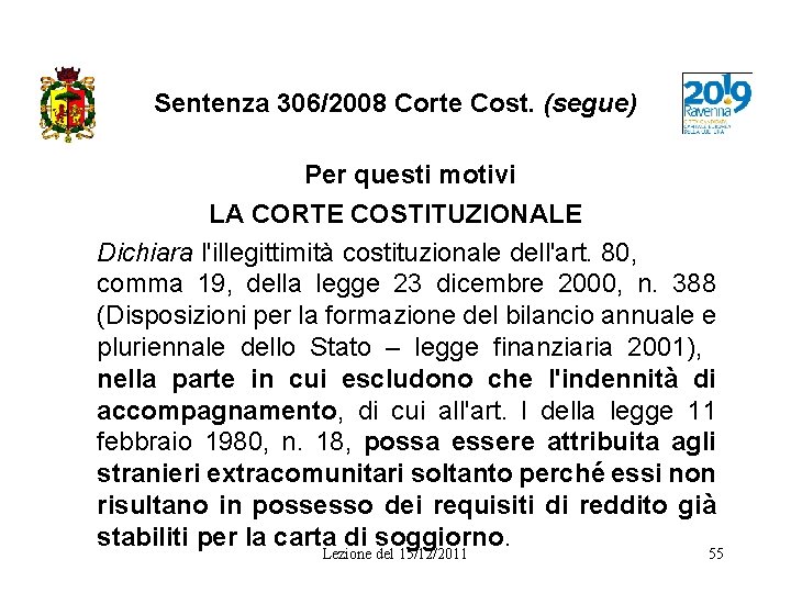 Sentenza 306/2008 Corte Cost. (segue) Per questi motivi LA CORTE COSTITUZIONALE Dichiara l'illegittimità costituzionale