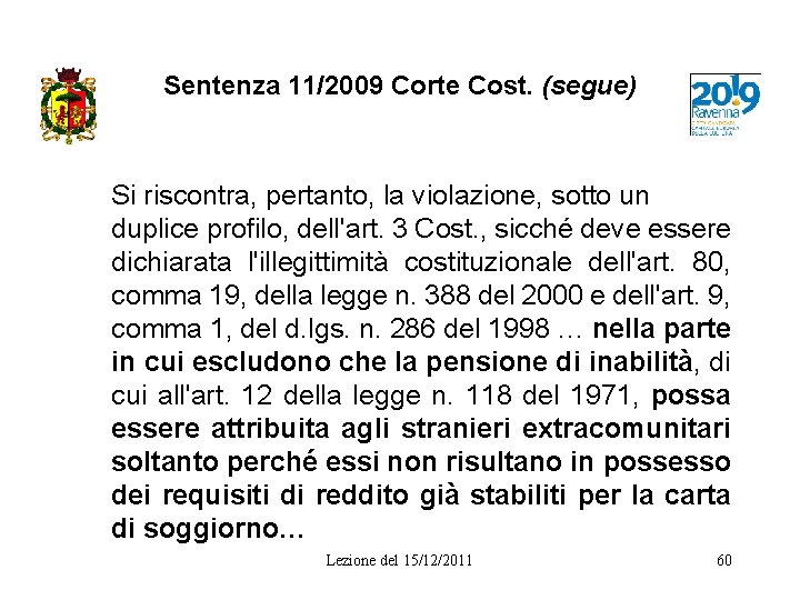 Sentenza 11/2009 Corte Cost. (segue) Si riscontra, pertanto, la violazione, sotto un duplice profilo,