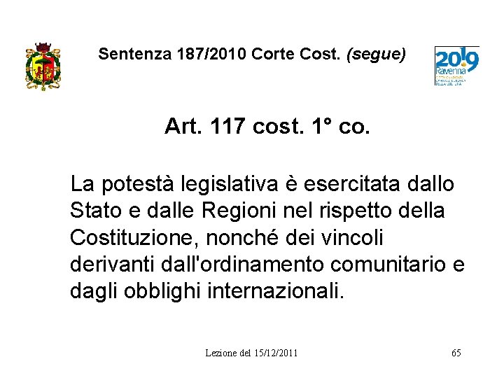 Sentenza 187/2010 Corte Cost. (segue) Art. 117 cost. 1° co. La potestà legislativa è