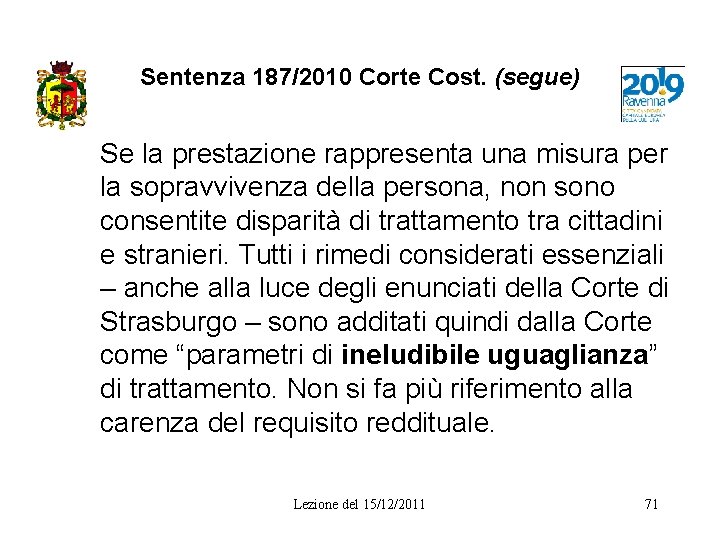 Sentenza 187/2010 Corte Cost. (segue) Se la prestazione rappresenta una misura per la sopravvivenza