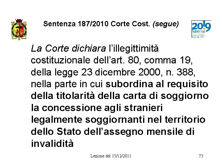 Sentenza 187/2010 Corte Cost. (segue) La Corte dichiara l’illegittimità costituzionale dell’art. 80, comma 19,