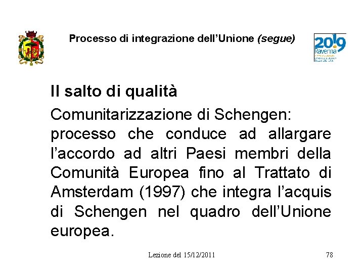 Processo di integrazione dell’Unione (segue) Il salto di qualità Comunitarizzazione di Schengen: processo che