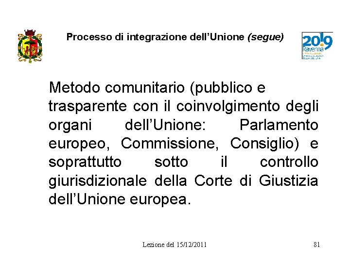 Processo di integrazione dell’Unione (segue) Metodo comunitario (pubblico e trasparente con il coinvolgimento degli