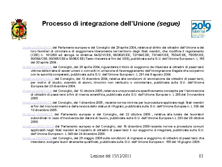 Processo di integrazione dell’Unione (segue) Direttiva 2004/38/CE del Parlamento europeo e del Consiglio del