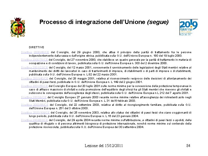 Processo di integrazione dell’Unione (segue) DIRETTIVE Direttiva 2000/43/CE del Consiglio, del 29 giugno 2000,
