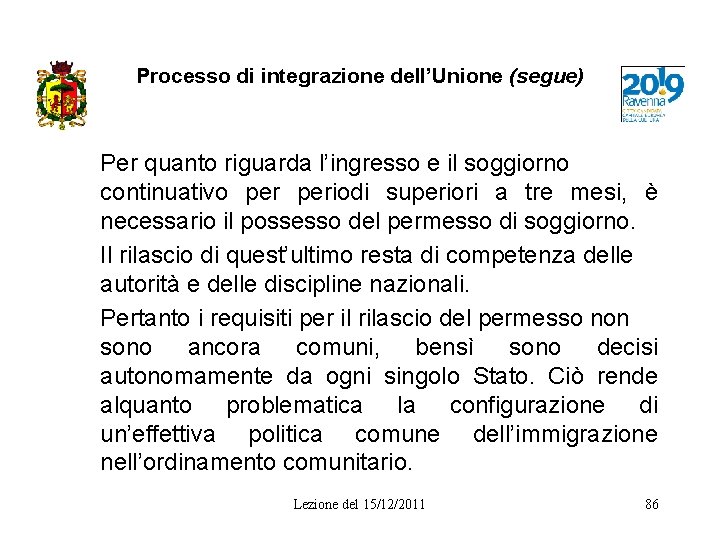 Processo di integrazione dell’Unione (segue) Per quanto riguarda l’ingresso e il soggiorno continuativo periodi