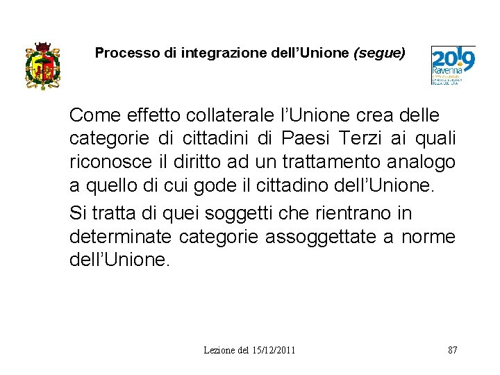 Processo di integrazione dell’Unione (segue) Come effetto collaterale l’Unione crea delle categorie di cittadini