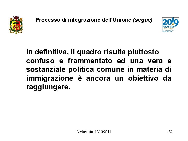 Processo di integrazione dell’Unione (segue) In definitiva, il quadro risulta piuttosto confuso e frammentato