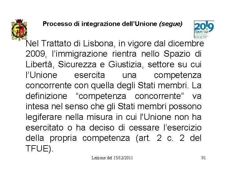 Processo di integrazione dell’Unione (segue) Nel Trattato di Lisbona, in vigore dal dicembre 2009,