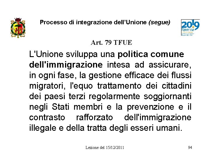 Processo di integrazione dell’Unione (segue) Art. 79 TFUE L'Unione sviluppa una politica comune dell'immigrazione