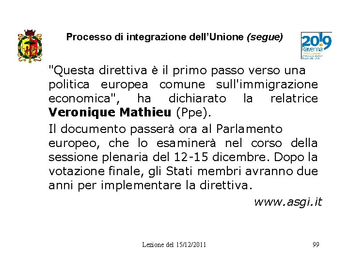 Processo di integrazione dell’Unione (segue) "Questa direttiva è il primo passo verso una politica