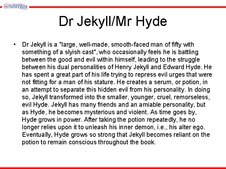 Dr Jekyll/Mr Hyde • Dr Jekyll is a "large, well-made, smooth-faced man of fifty