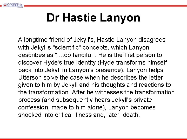 Dr Hastie Lanyon A longtime friend of Jekyll's, Hastie Lanyon disagrees with Jekyll's "scientific"