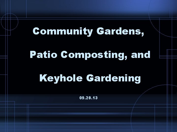 Community Gardens, Patio Composting, and Keyhole Gardening 09. 28. 13 