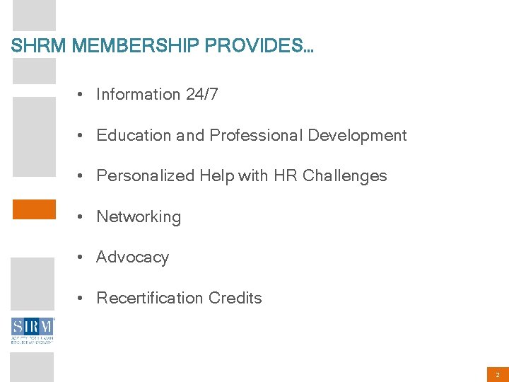 What. PROVIDES… does SHRM provide to members? SHRM MEMBERSHIP • Information 24/7 • Education