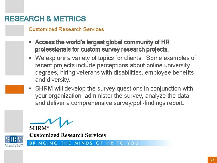 RESEARCH & METRICS Customized Research Services § Access the world’s largest global community of
