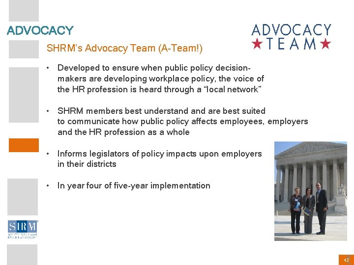 ADVOCACY SHRM’s Advocacy Team (A-Team!) • Developed to ensure when public policy decisionmakers are