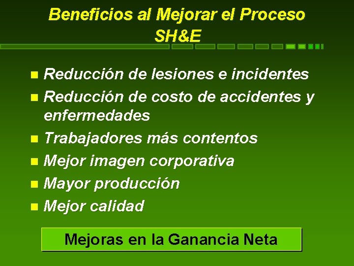 Beneficios al Mejorar el Proceso SH&E Reducción de lesiones e incidentes Reducción de costo