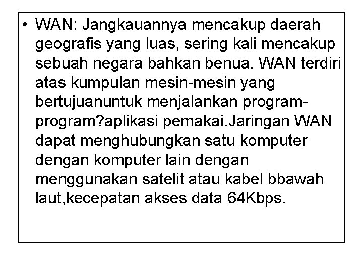  • WAN: Jangkauannya mencakup daerah geografis yang luas, sering kali mencakup sebuah negara