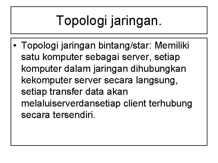 Topologi jaringan. • Topologi jaringan bintang/star: Memiliki satu komputer sebagai server, setiap komputer dalam