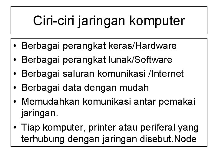 Ciri-ciri jaringan komputer • • • Berbagai perangkat keras/Hardware Berbagai perangkat lunak/Software Berbagai saluran